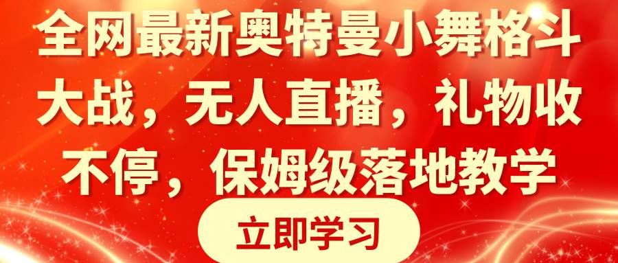 全网最新奥特曼小舞格斗大战，无人直播，礼物收不停，保姆级落地教学-云创网