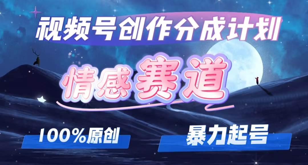详解视频号创作者分成项目之情感赛道，暴力起号，可同步多平台，实现睡…-云创网