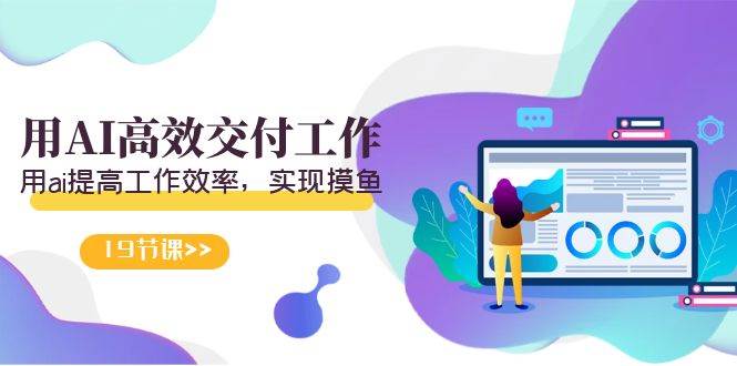 天选 打工人-用AI高效交付工作，用ai提高工作效率，实现摸鱼（19节视频课）-云创网