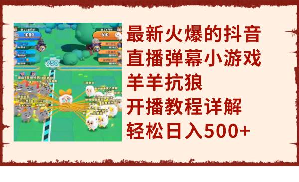 最新火爆的抖音直播弹幕小游戏羊羊抗狼，开播教程详解，轻松日入500+-云创网