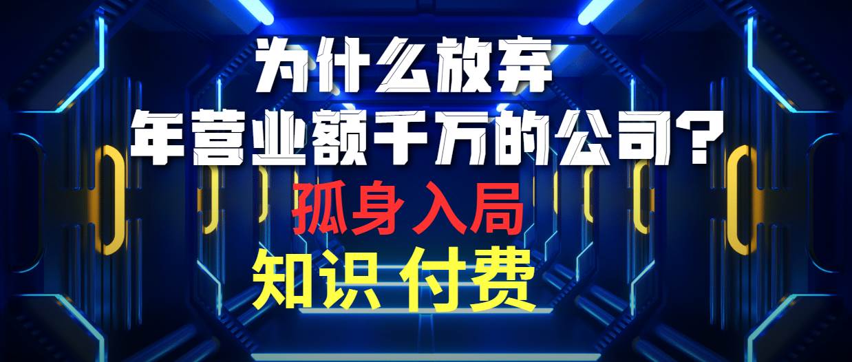 为什么放弃年营业额千万的公司 孤身入局知识付费赛道-云创网
