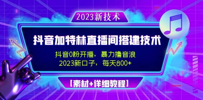 2023抖音加特林直播间搭建技术，0粉开播-暴力撸音浪【素材+教程】-云创网