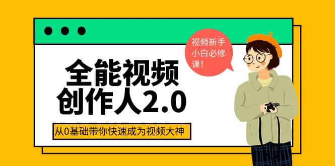 全能视频创作人2.0：短视频拍摄、剪辑、运营导演思维、IP打造，一站式教学-云创网