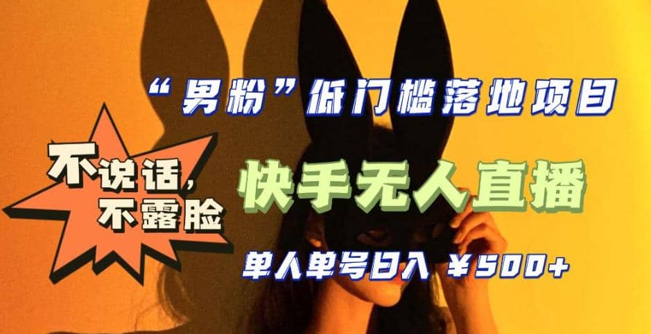【全新升级】0基础单人单号单晚500+，不说话 不露脸 4月最新快手无人直播-云创网