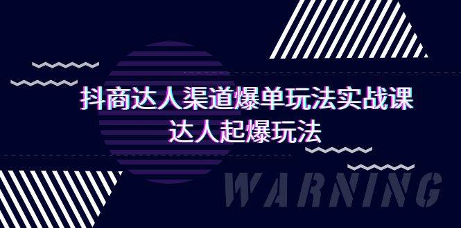 抖商达人-渠道爆单玩法实操课，达人起爆玩法（29节课）-云创网