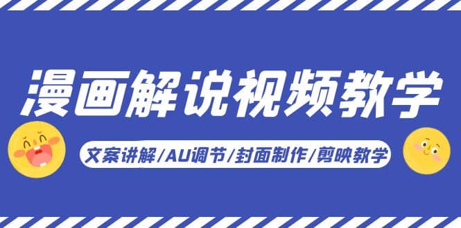 漫画解说-视频教学基础课：文案讲解/AU调节/封面制作/剪映教学！-云创网
