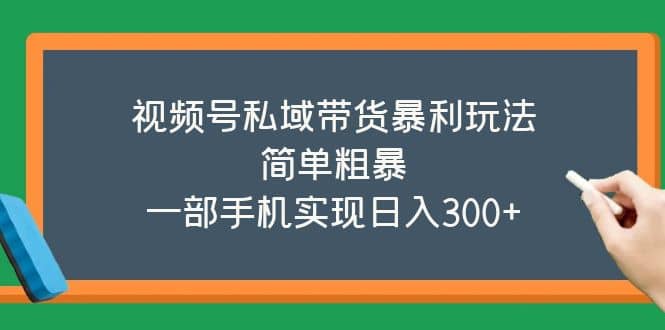 视频号私域带货暴利玩法，简单粗暴-云创网