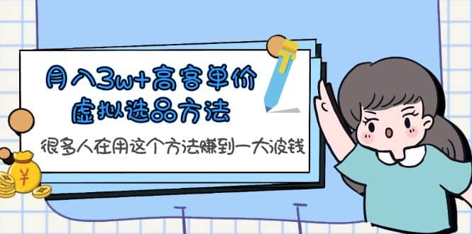 月入3w+高客单价虚拟选品方法，很多人在用这个方法赚到一大波钱！-云创网