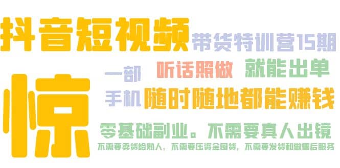 抖音短视频·带货特训营15期 一部手机 听话照做 就能出单-云创网