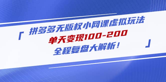 拼多多无版权小网课虚拟玩法，全程复盘大解析-云创网