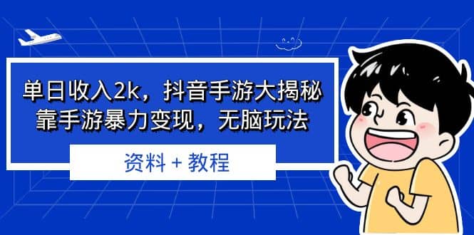 单日收入2k，抖音手游大揭秘，靠手游暴力变现，无脑玩法 资料＋教程-云创网