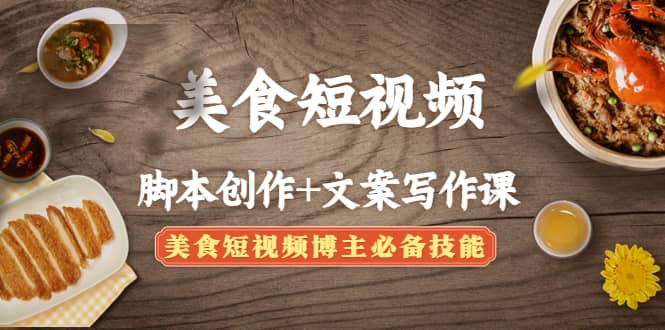 美食短视频创作+文案写作课：美食短视频博主必备技能-云创网