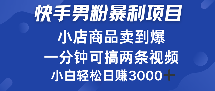 快手男粉必做项目，小店商品简直卖到爆，小白轻松也可日赚3000＋-云创网