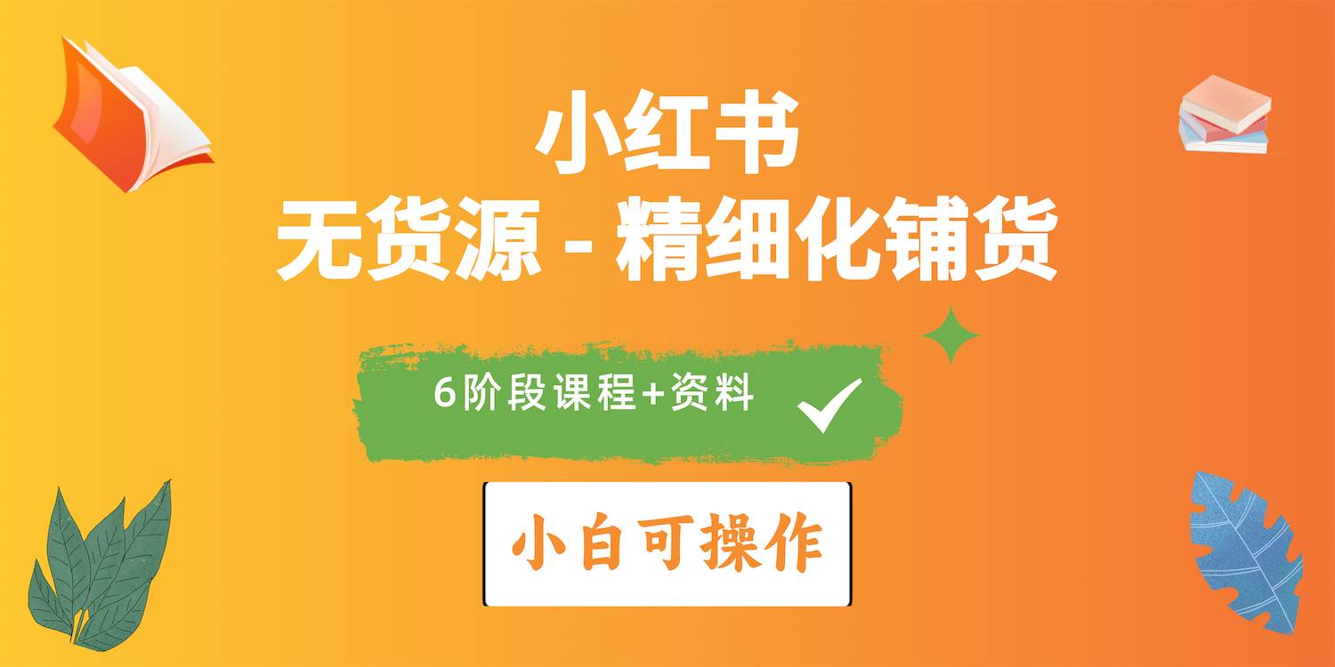 2024小红书电商风口正盛，全优质课程、适合小白（无货源）精细化铺货实战-云创网