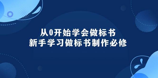 从0开始学会做标书：新手学习做标书制作必修（95节课）-云创网