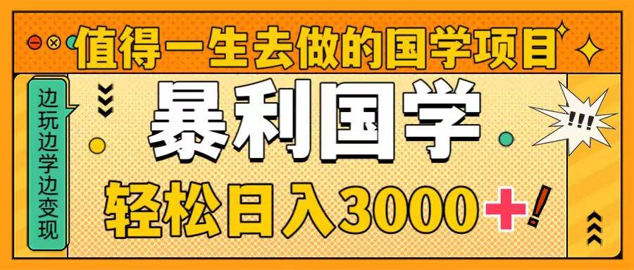 值得一生去做的国学项目，暴力国学，轻松日入3000+-云创网