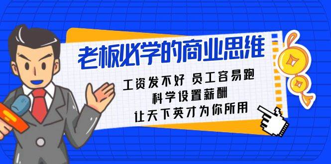 老板必学课：工资 发不好  员工 容易跑，科学设置薪酬 让天下英才为你所用-云创网