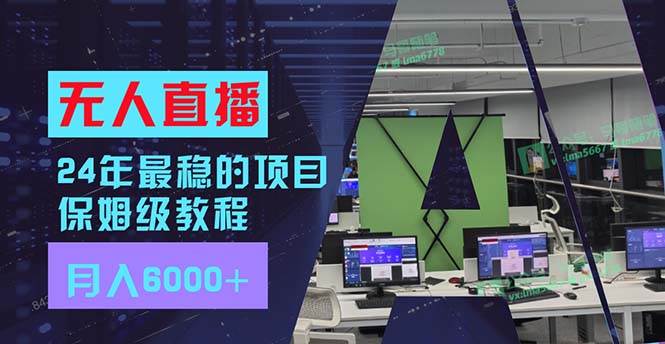 24年最稳项目“无人直播”玩法，每月躺赚6000+，有手就会，新手福音-云创网