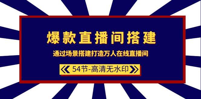 爆款直播间-搭建：通过场景搭建-打造万人在线直播间（54节-高清无水印）-云创网