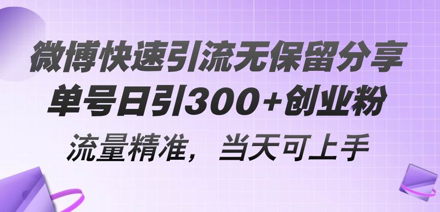 微博快速引流无保留分享，单号日引300+创业粉，流量精准，当天可上手-云创网
