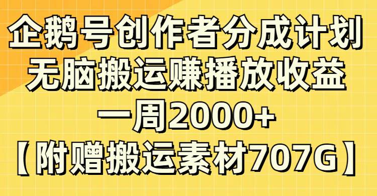 企鹅号创作者分成计划，无脑搬运赚播放收益，一周2000+【附赠无水印直接搬运】-云创网