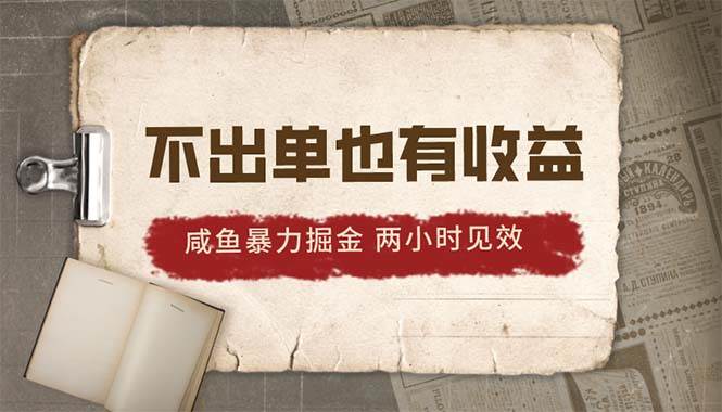 2024咸鱼暴力掘金，不出单也有收益，两小时见效，当天突破500+-云创网