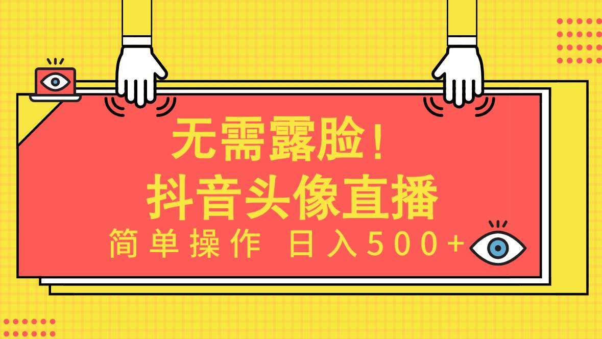 无需露脸！Ai头像直播项目，简单操作日入500+！-云创网