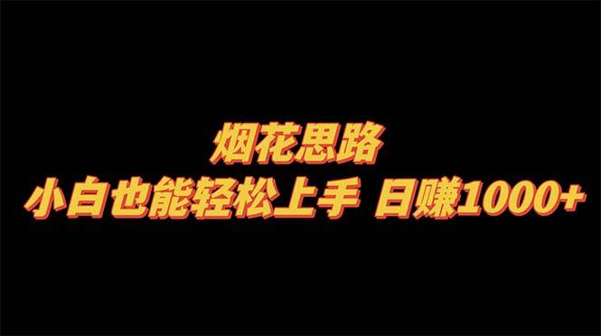 烟花思路，小白也能轻松上手，日赚1000+-云创网