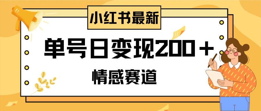 小红书情感赛道最新玩法，2分钟一条原创作品，单号日变现200＋可批量可矩阵-云创网
