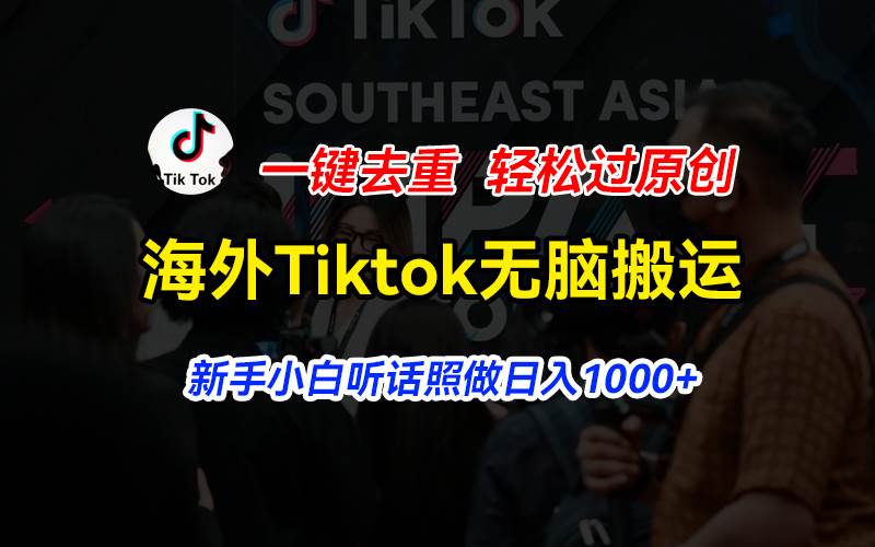 海外Tiktok短视频无脑搬运，一键去重轻松过原创，新手小白听话照做日入…-云创网
