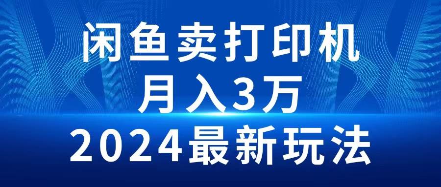2024闲鱼卖打印机，月入3万2024最新玩法-云创网