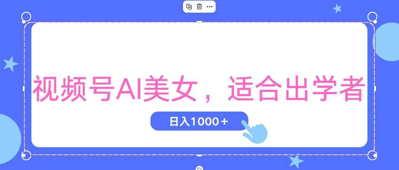 视频号AI美女，当天观察收益的增长，适合初学者，无脑操作，轻松实现日…-云创网