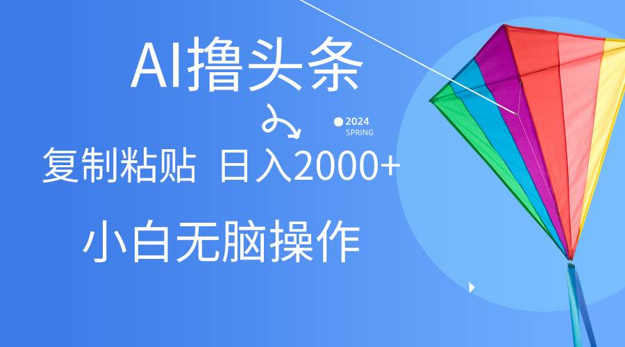 AI一键生成爆款文章撸头条,无脑操作，复制粘贴轻松,日入2000+-云创网