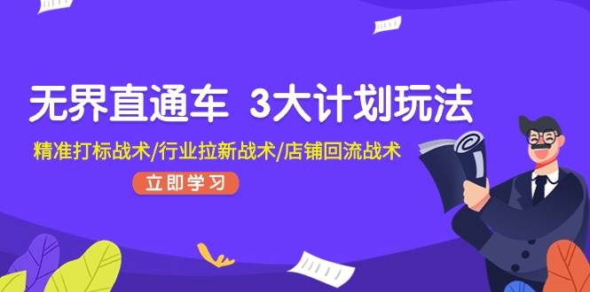 无界直通车 3大计划玩法，精准打标战术/行业拉新战术/店铺回流战术-云创网