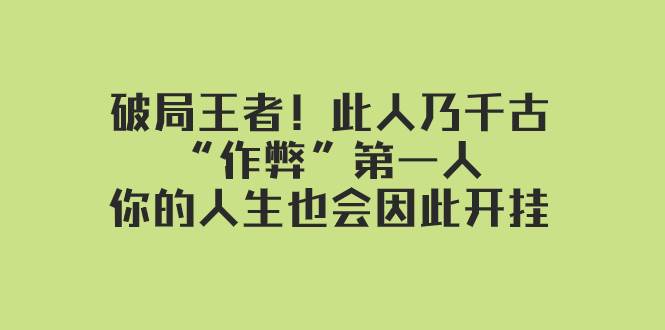 某付费文章：破局王者！此人乃千古“作弊”第一人，你的人生也会因此开挂-云创网