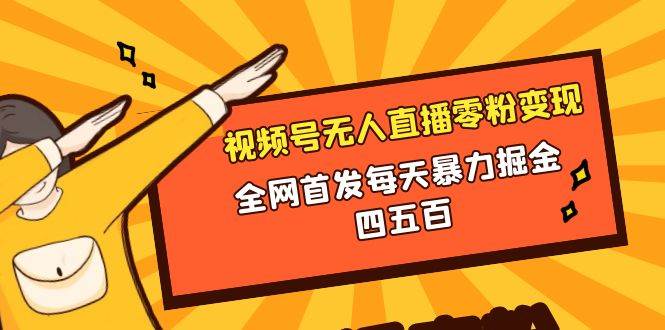 微信视频号无人直播零粉变现，全网首发每天暴力掘金四五百-云创网