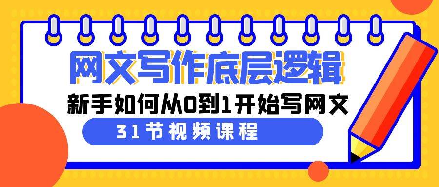 网文写作底层逻辑，新手如何从0到1开始写网文（31节课）-云创网