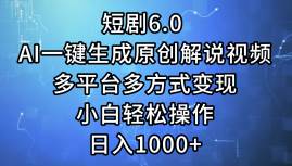 短剧6.0 AI一键生成原创解说视频，多平台多方式变现，小白轻松操作，日…-云创网
