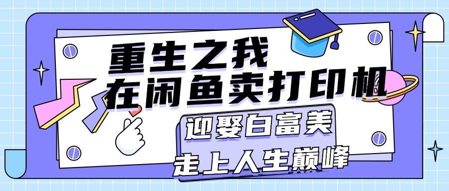 重生之我在闲鱼卖打印机，月入过万，迎娶白富美，走上人生巅峰-云创网