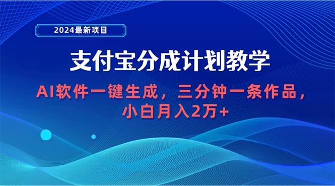2024最新项目，支付宝分成计划 AI软件一键生成，三分钟一条作品，小白月…-云创网
