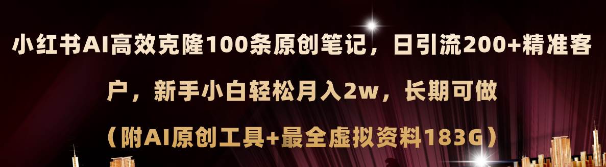小红书AI高效克隆100原创爆款笔记，日引流200+，轻松月入2w+，长期可做…-云创网