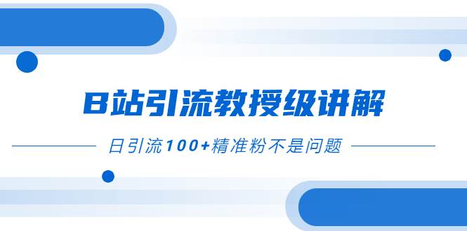 B站引流教授级讲解，细节满满，日引流100+精准粉不是问题-云创网