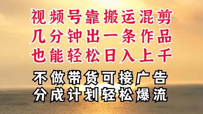 深层揭秘视频号项目，是如何靠搬运混剪做到日入过千上万的，带你轻松爆…-云创网