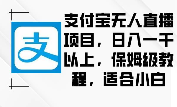 支付宝无人直播项目，日入一千以上，保姆级教程，适合小白-云创网