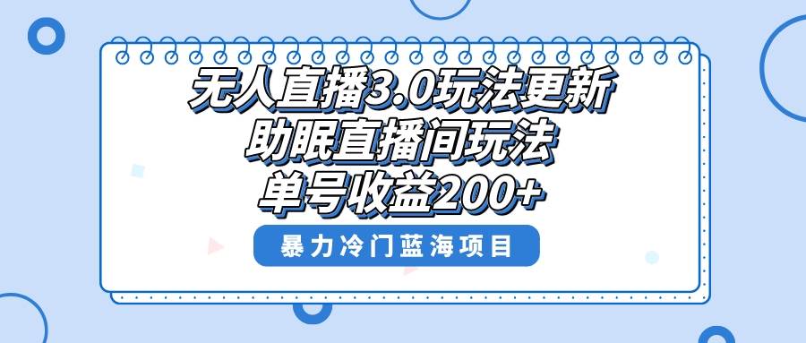无人直播3.0玩法更新，助眠直播间项目，单号收益200+，暴力冷门蓝海项目！-云创网