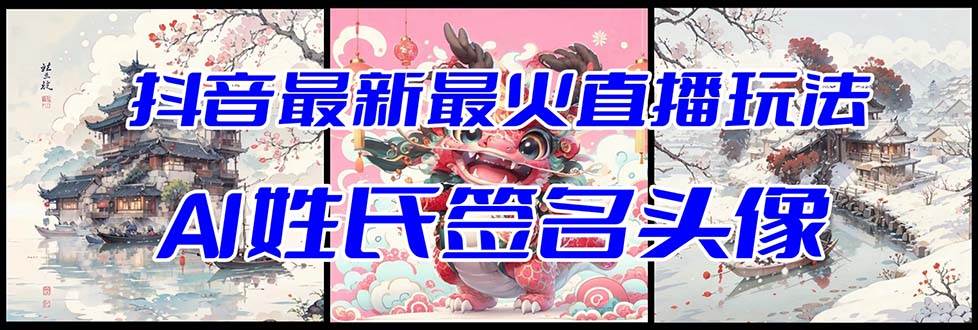 抖音最新最火Ai姓氏签名头像直播玩法（含开播视频教程+头像AI自动生成软件)-云创网