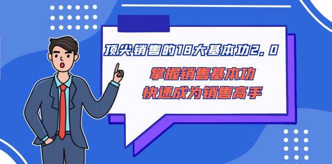 顶尖 销售的18大基本功2.0，掌握销售基本功快速成为销售高手-云创网