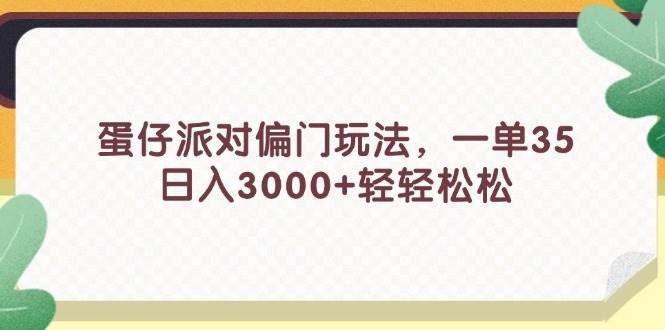 蛋仔派对偏门玩法，一单35，日入3000+轻轻松松-云创网