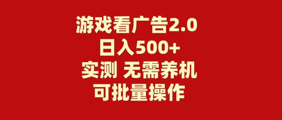 游戏看广告2.0  无需养机 操作简单 没有成本 日入500+-云创网
