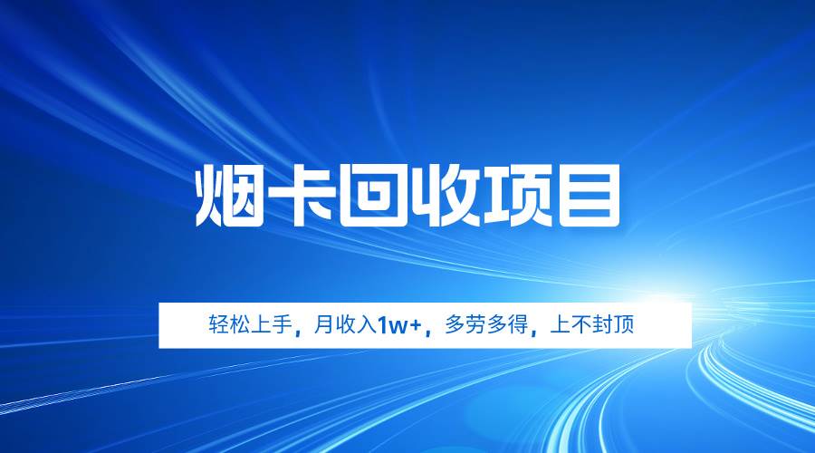 烟卡回收项目，轻松上手，月收入1w+,多劳多得，上不封顶-云创网
